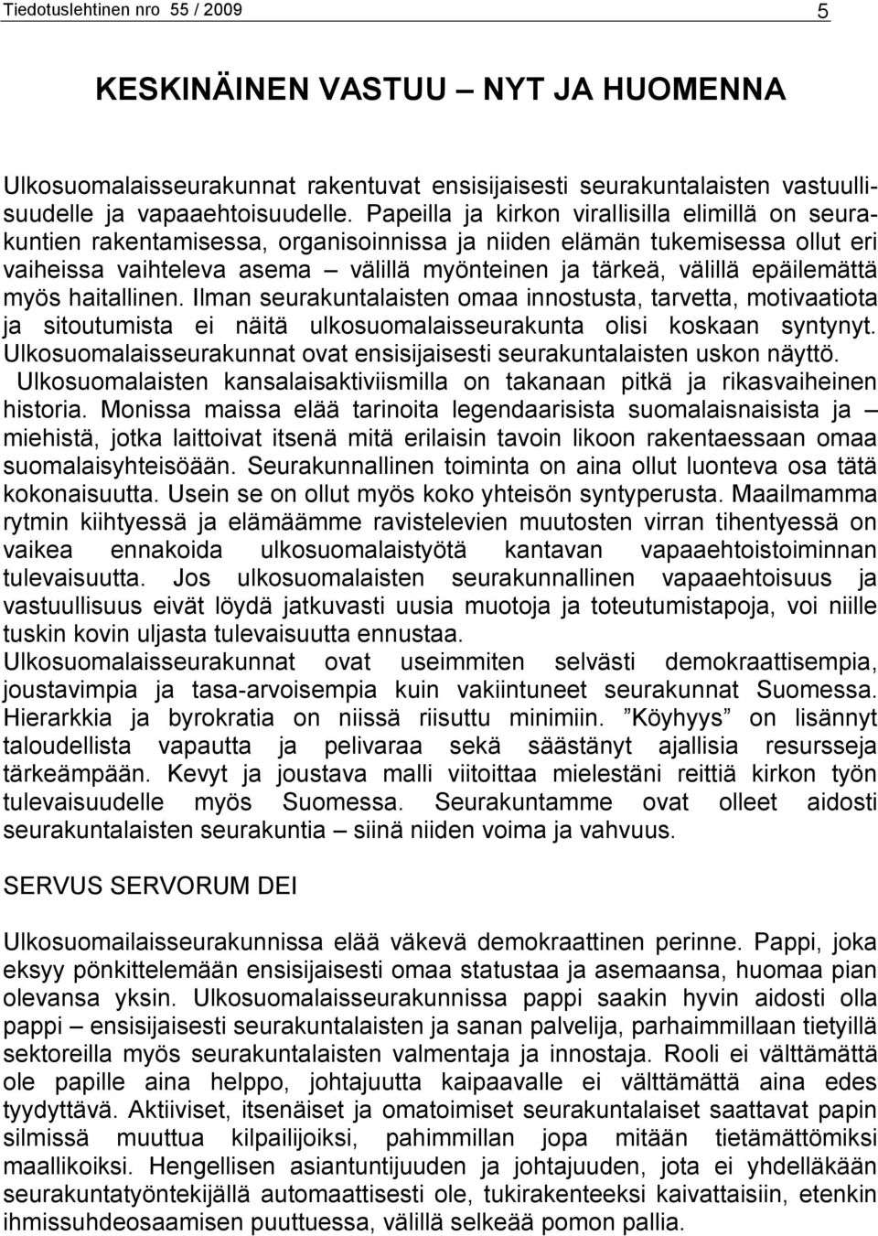 epäilemättä myös haitallinen. Ilman seurakuntalaisten omaa innostusta, tarvetta, motivaatiota ja sitoutumista ei näitä ulkosuomalaisseurakunta olisi koskaan syntynyt.