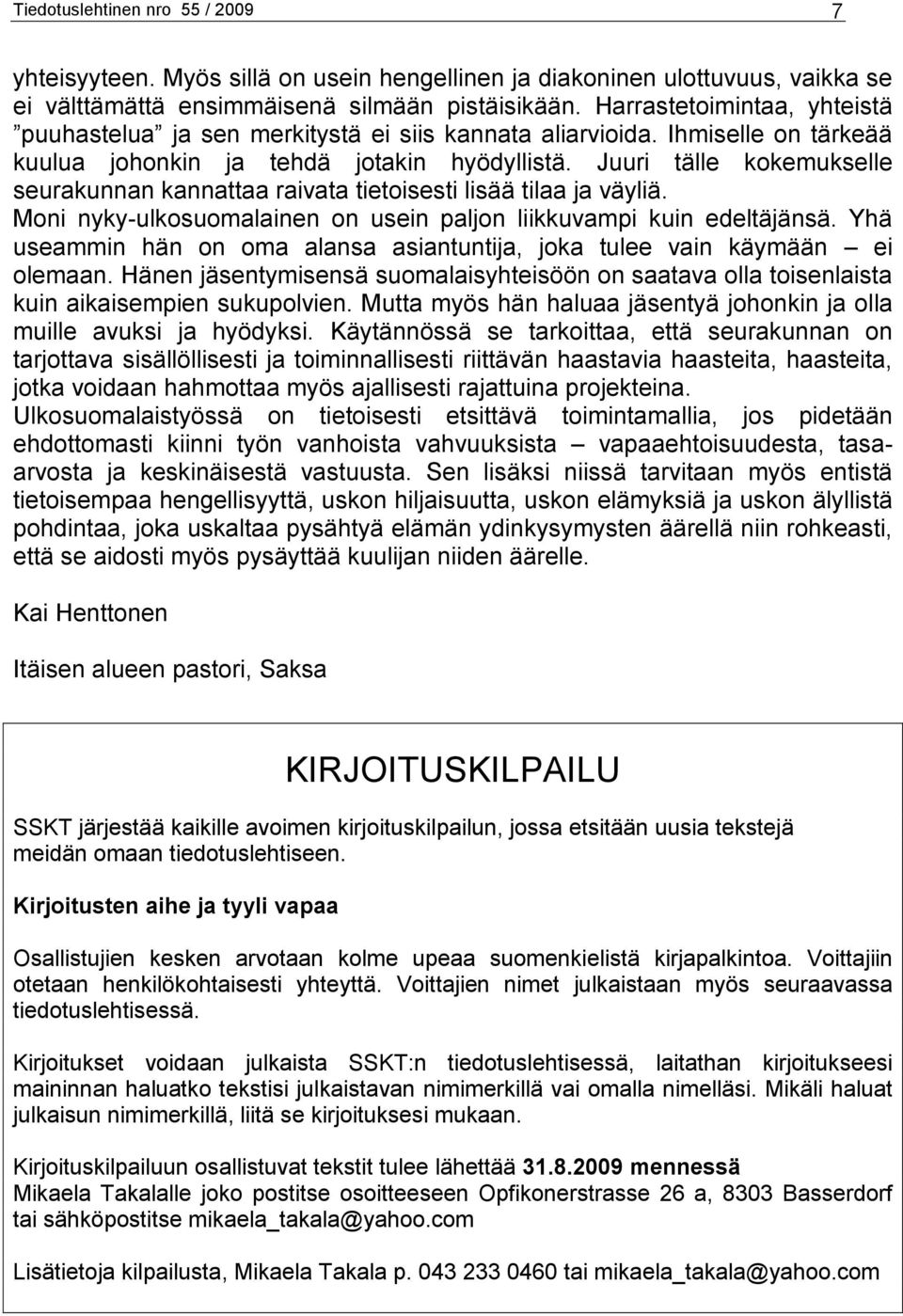 Juuri tälle kokemukselle seurakunnan kannattaa raivata tietoisesti lisää tilaa ja väyliä. Moni nyky-ulkosuomalainen on usein paljon liikkuvampi kuin edeltäjänsä.