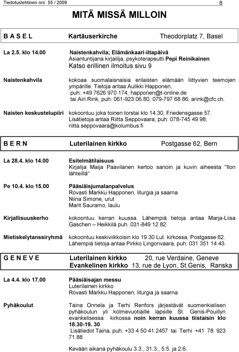 liittyvien teemojen ympärille. Tietoja antaa Aulikki Happonen, puh: +49 7626 970 174, happonen@t-online.de tai Airi Rink, puh: 061-923 06 80, 079-797 68 86; arink@cfc.ch.