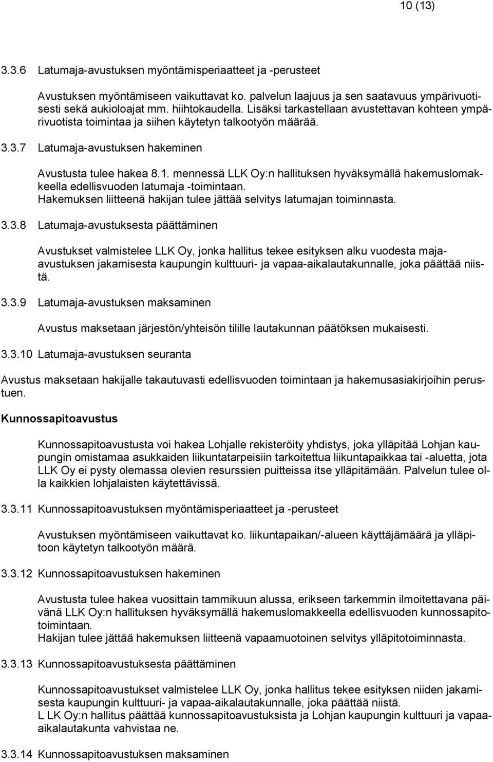 mennessä LLK Oy:n hallituksen hyväksymällä hakemuslomakkeella edellisvuoden latumaja -toimintaan. Hakemuksen liitteenä hakijan tulee jättää selvitys latumajan toiminnasta. 3.