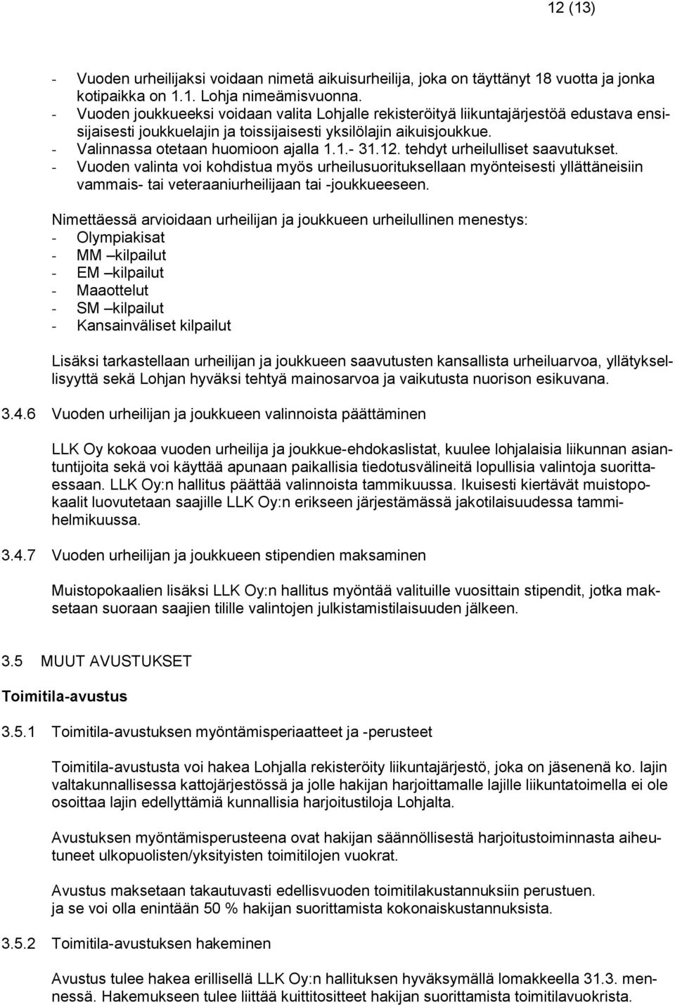 1.- 31.12. tehdyt urheilulliset saavutukset. - Vuoden valinta voi kohdistua myös urheilusuorituksellaan myönteisesti yllättäneisiin vammais- tai veteraaniurheilijaan tai -joukkueeseen.