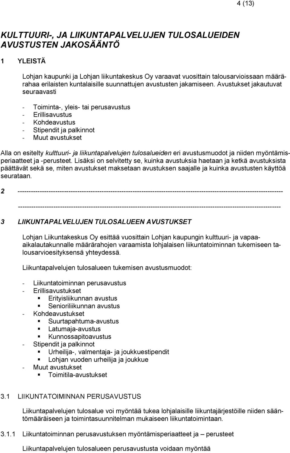 Avustukset jakautuvat seuraavasti - Toiminta-, yleis- tai perusavustus - Erillisavustus - Kohdeavustus - Stipendit ja palkinnot - Muut avustukset Alla on esitelty kulttuuri- ja liikuntapalvelujen