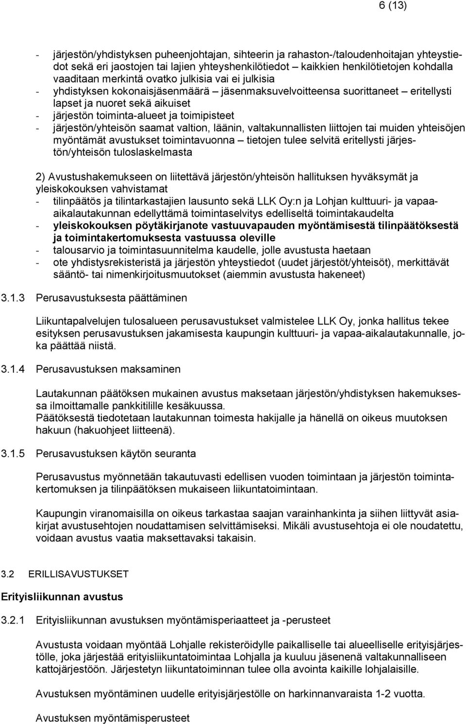 järjestön/yhteisön saamat valtion, läänin, valtakunnallisten liittojen tai muiden yhteisöjen myöntämät avustukset toimintavuonna tietojen tulee selvitä eritellysti järjestön/yhteisön tuloslaskelmasta