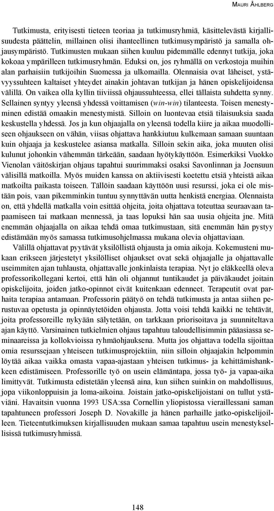 Olennaisia ovat läheiset, ystävyyssuhteen kaltaiset yhteydet ainakin johtavan tutkijan ja hänen opiskelijoidensa välillä.