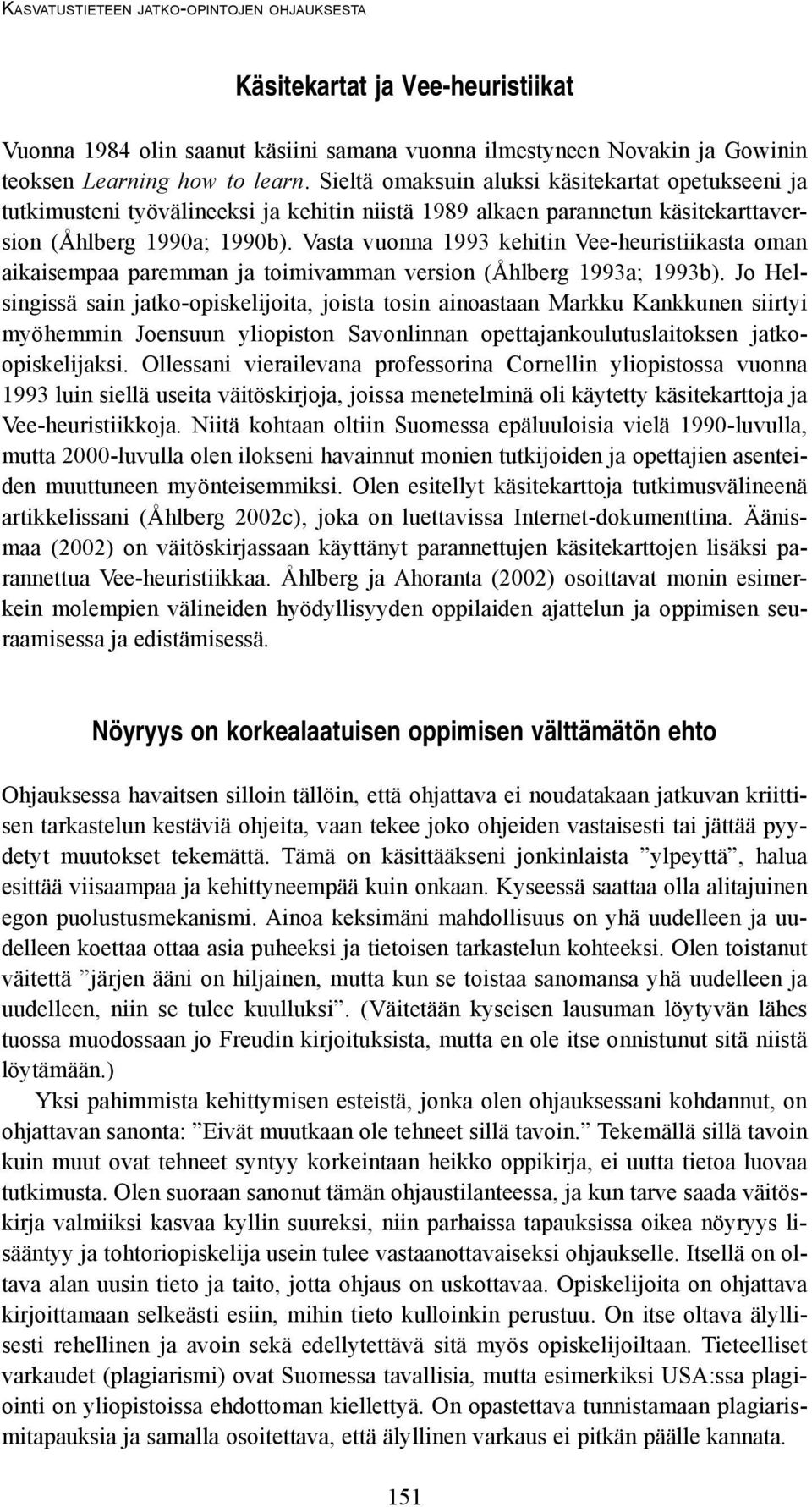 Vasta vuonna 1993 kehitin Vee-heuristiikasta oman aikaisempaa paremman ja toimivamman version (Åhlberg 1993a; 1993b).