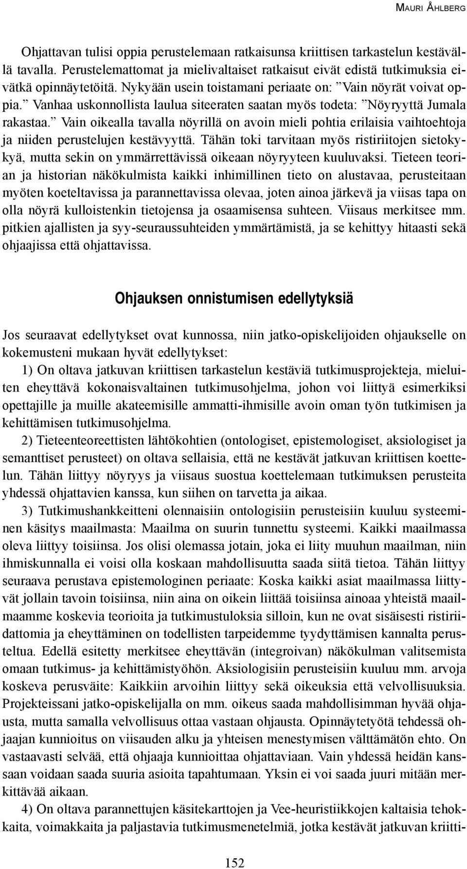 Vanhaa uskonnollista laulua siteeraten saatan myös todeta: Nöyryyttä Jumala rakastaa. Vain oikealla tavalla nöyrillä on avoin mieli pohtia erilaisia vaihtoehtoja ja niiden perustelujen kestävyyttä.