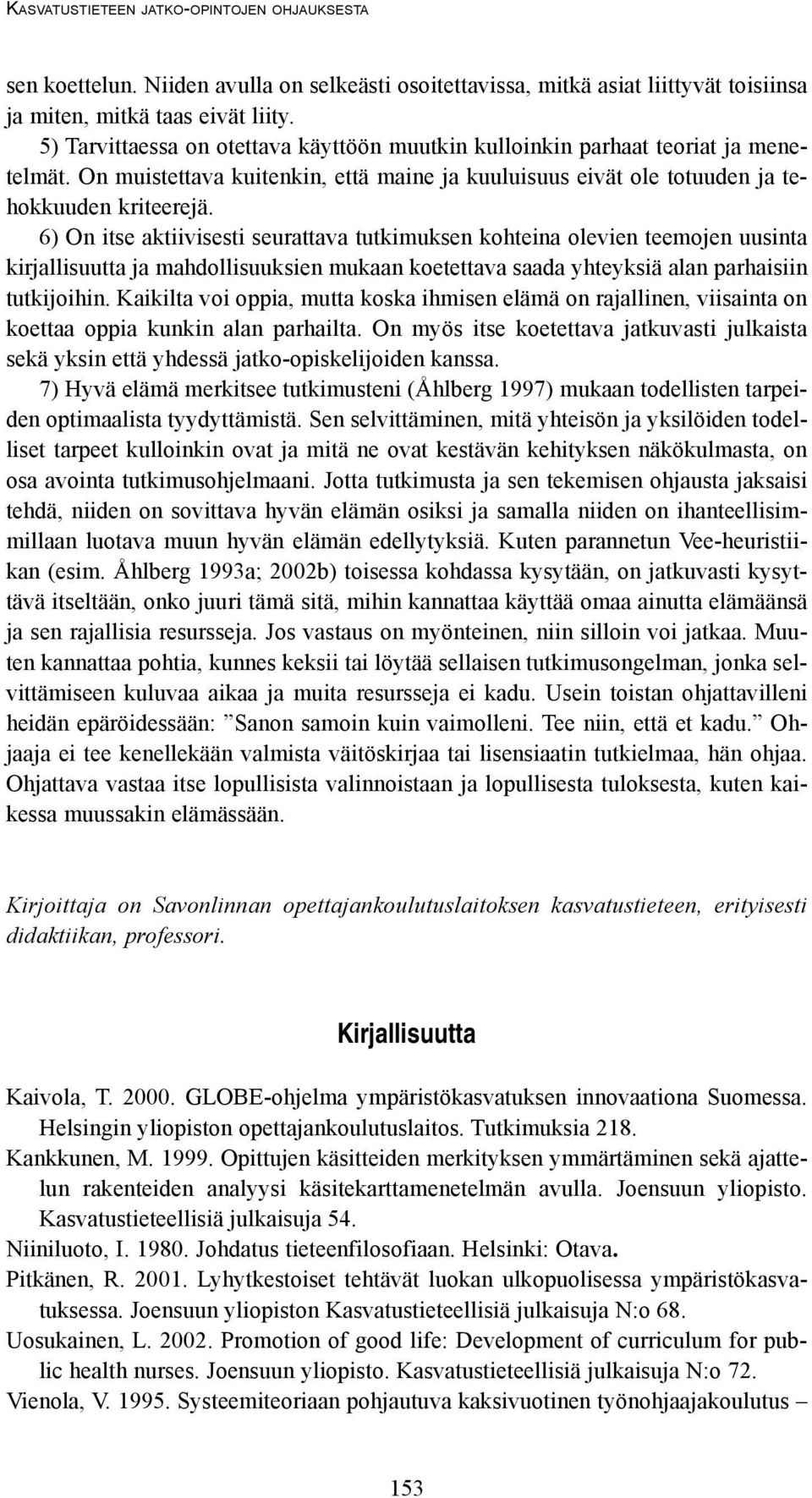 6) On itse aktiivisesti seurattava tutkimuksen kohteina olevien teemojen uusinta kirjallisuutta ja mahdollisuuksien mukaan koetettava saada yhteyksiä alan parhaisiin tutkijoihin.