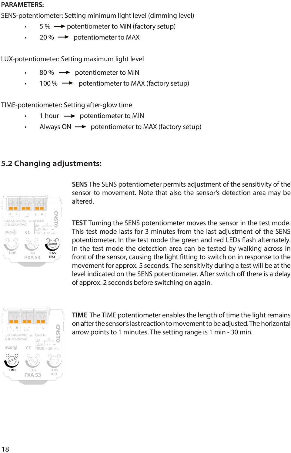 2 Changing adjustments: SES The SES potentiometer permits adjustment of the sensitivity of the sensor to movement. ote that also the sensor s detection area may be altered.