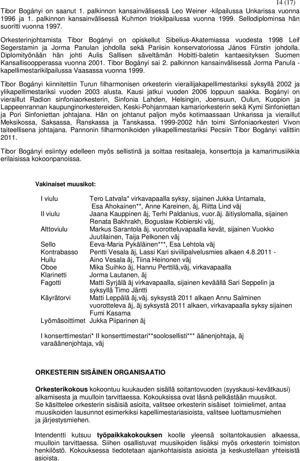 Orkesterinjohtamista Tibor Bogányi on opiskellut Sibelius-Akatemiassa vuodesta 1998 Leif Segerstamin ja Jorma Panulan johdolla sekä Pariisin konservatoriossa János Fürstin johdolla.