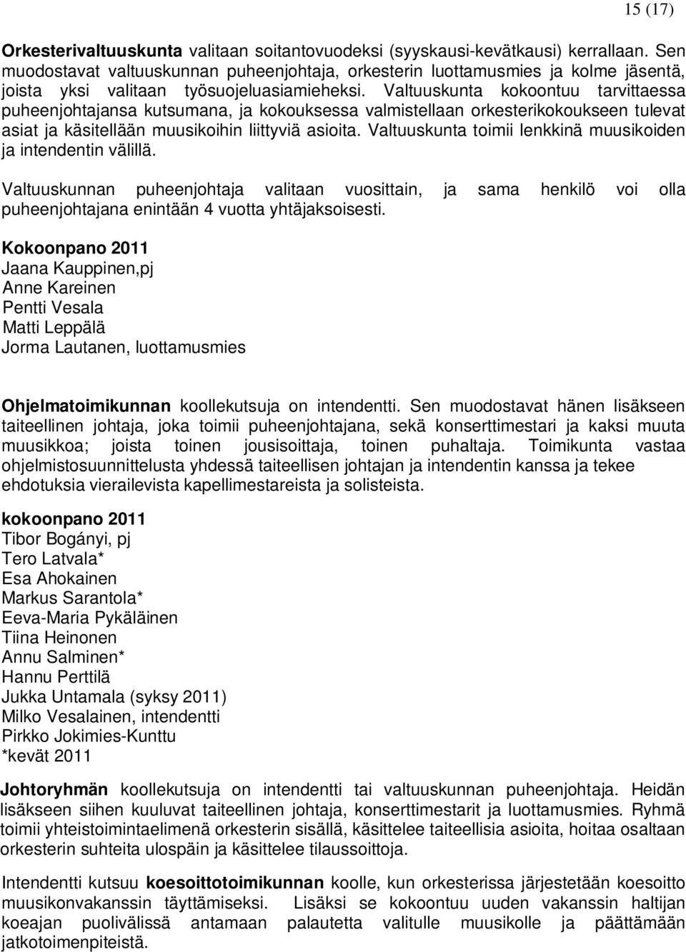 Valtuuskunta kokoontuu tarvittaessa puheenjohtajansa kutsumana, ja kokouksessa valmistellaan orkesterikokoukseen tulevat asiat ja käsitellään muusikoihin liittyviä asioita.