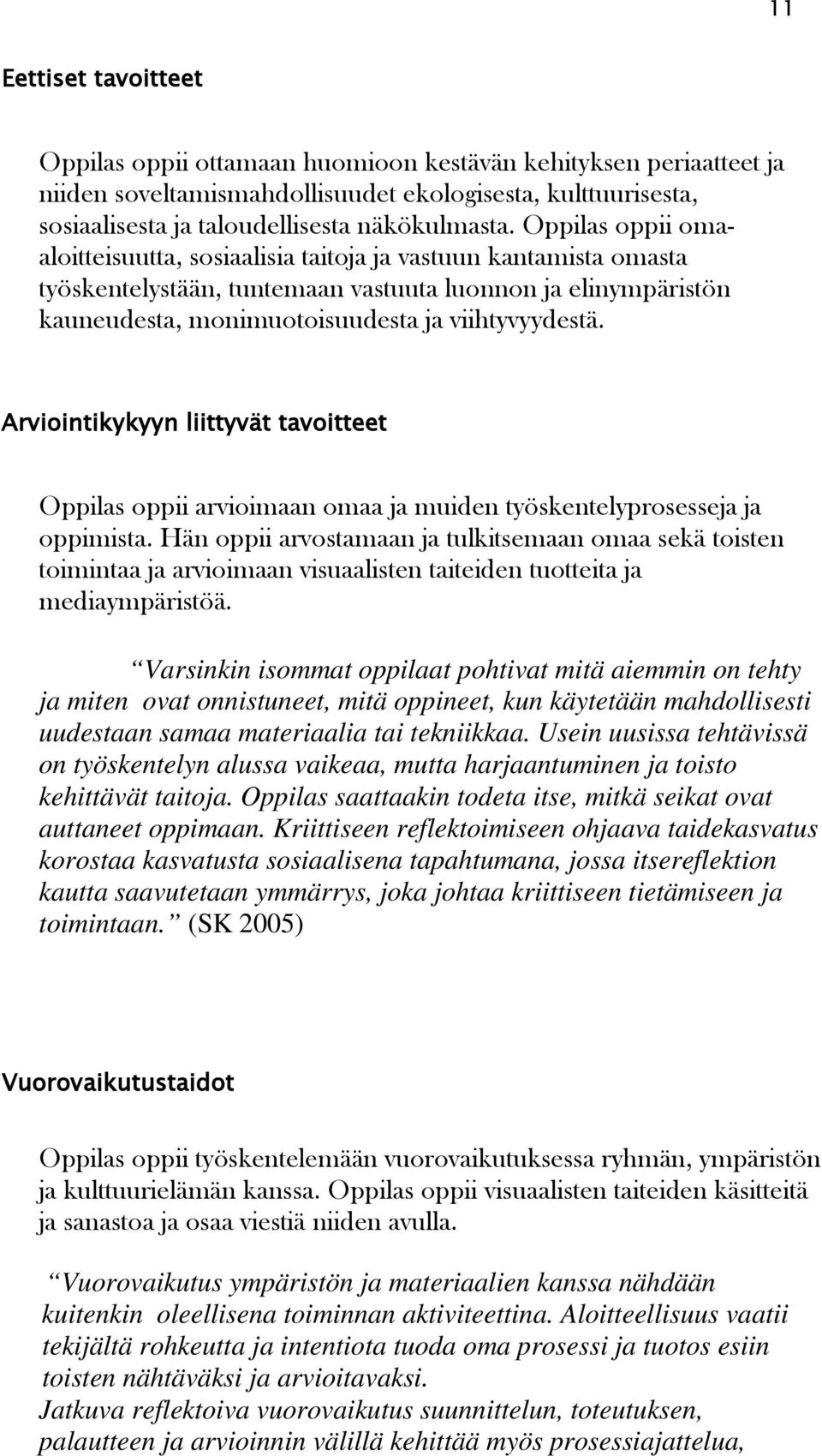 Arviointikykyyn liittyvät tavoitteet Oppilas oppii arvioimaan omaa ja muiden työskentelyprosesseja ja oppimista.