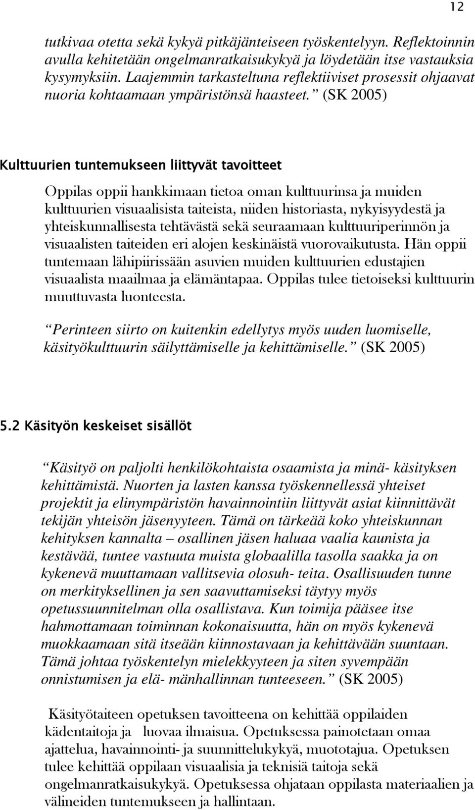 (SK 2005) 12 Kulttuurien tuntemukseen liittyvät tavoitteet Oppilas oppii hankkimaan tietoa oman kulttuurinsa ja muiden kulttuurien visuaalisista taiteista, niiden historiasta, nykyisyydestä ja