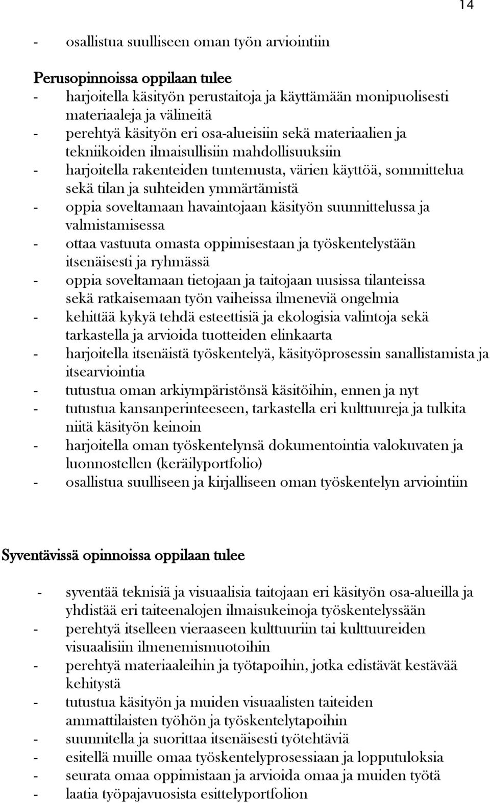 soveltamaan havaintojaan käsityön suunnittelussa ja valmistamisessa - ottaa vastuuta omasta oppimisestaan ja työskentelystään itsenäisesti ja ryhmässä - oppia soveltamaan tietojaan ja taitojaan