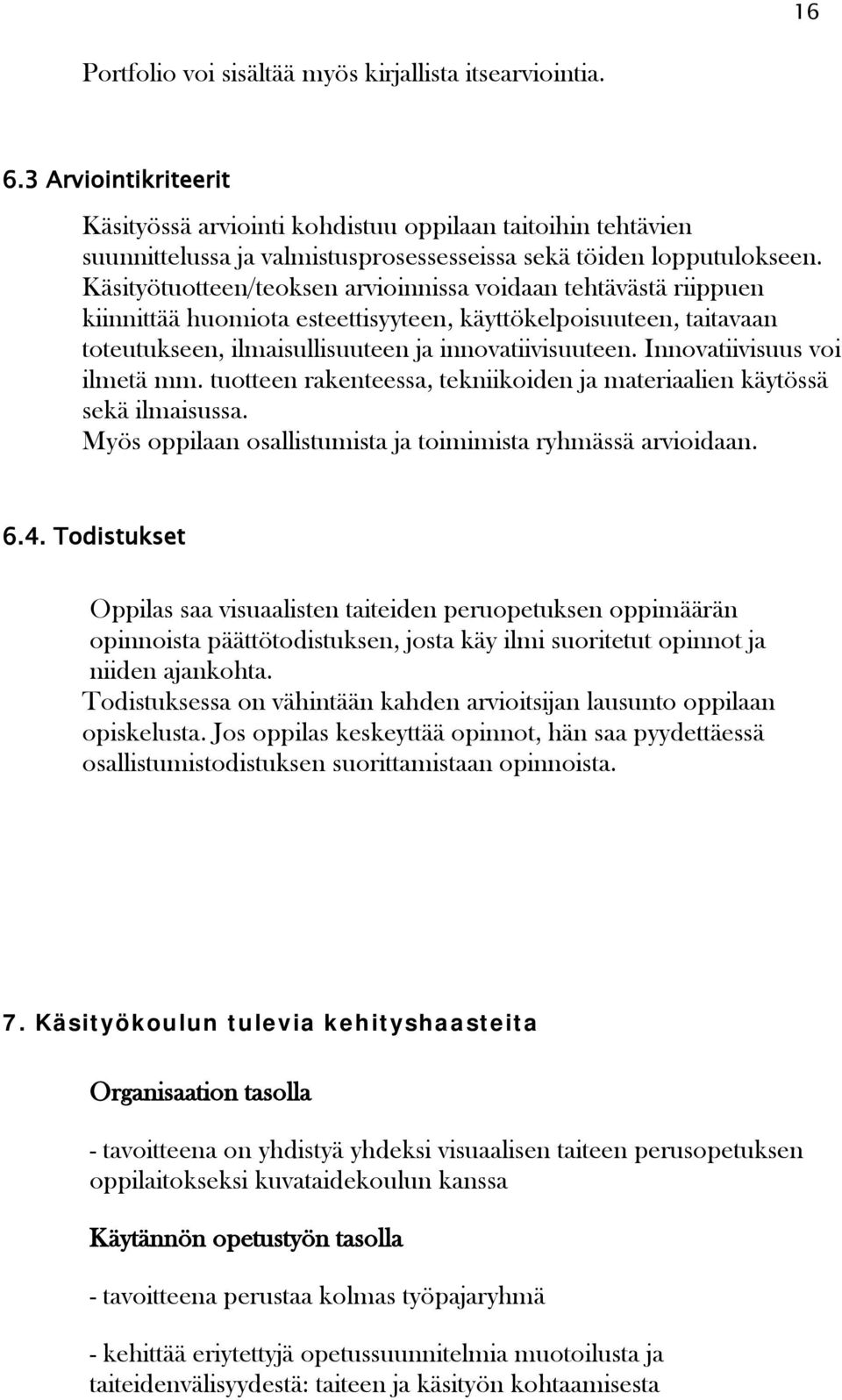 Käsityötuotteen/teoksen arvioinnissa voidaan tehtävästä riippuen kiinnittää huomiota esteettisyyteen, käyttökelpoisuuteen, taitavaan toteutukseen, ilmaisullisuuteen ja innovatiivisuuteen.