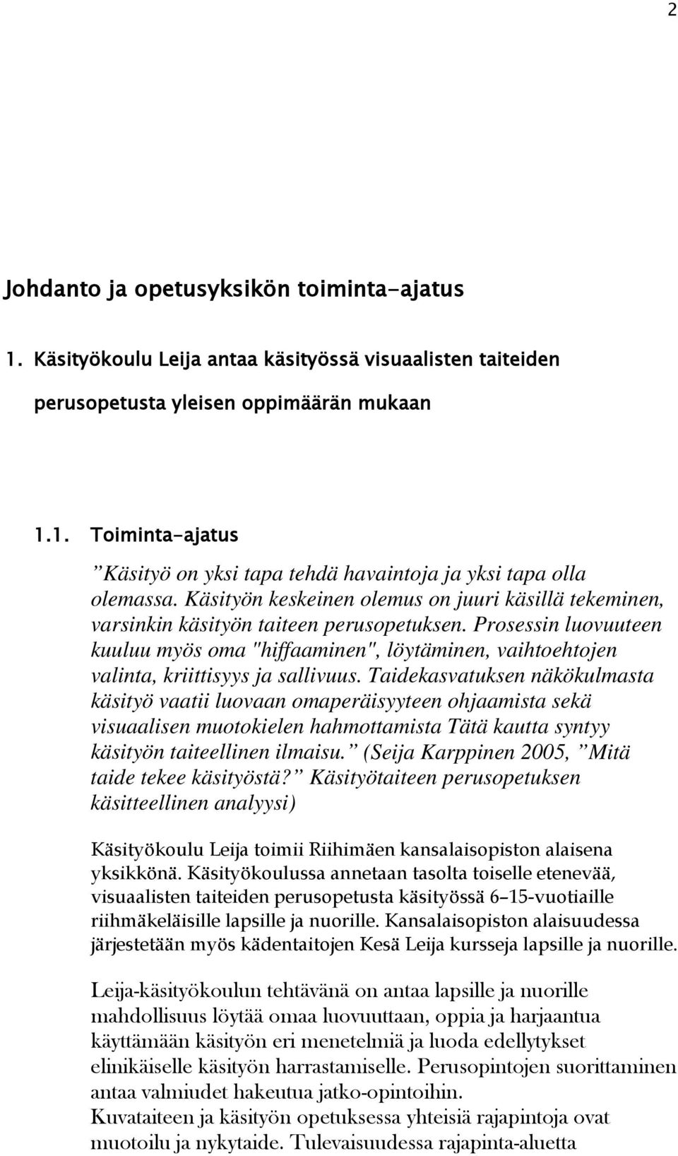 Prosessin luovuuteen kuuluu myös oma "hiffaaminen", löytäminen, vaihtoehtojen valinta, kriittisyys ja sallivuus.