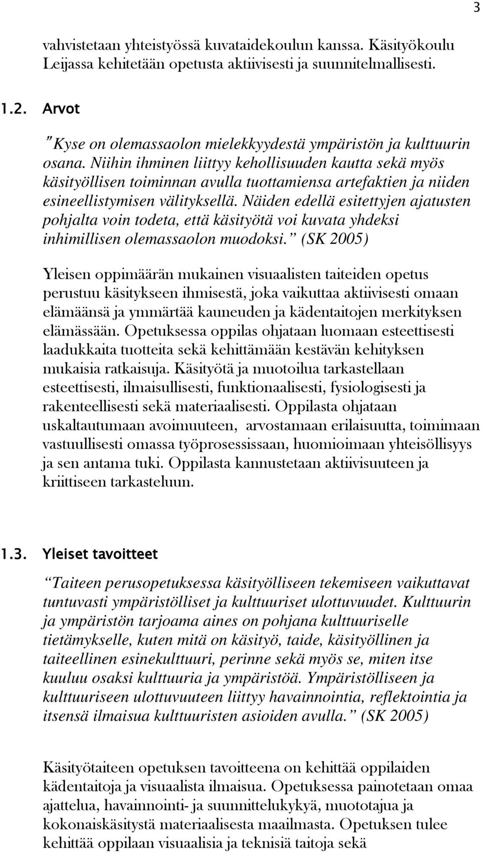 Niihin ihminen liittyy kehollisuuden kautta sekä myös käsityöllisen toiminnan avulla tuottamiensa artefaktien ja niiden esineellistymisen välityksellä.