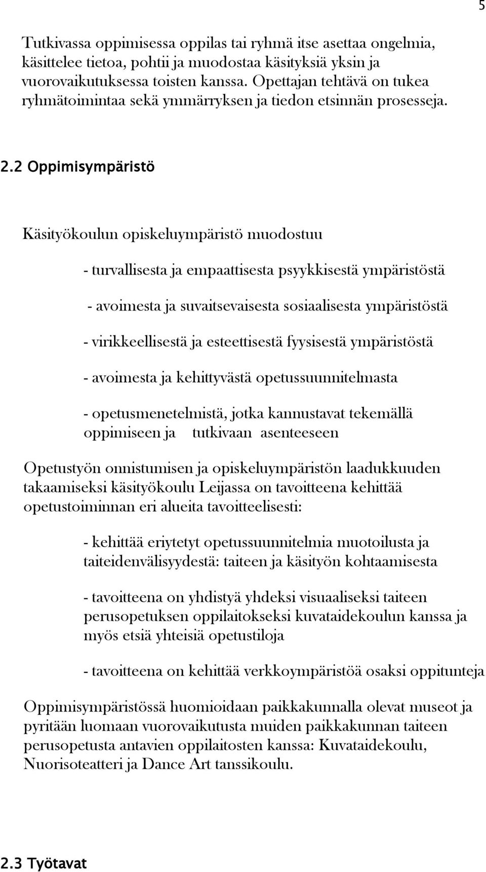 2 Oppimisympäristö Käsityökoulun opiskeluympäristö muodostuu - turvallisesta ja empaattisesta psyykkisestä ympäristöstä - avoimesta ja suvaitsevaisesta sosiaalisesta ympäristöstä - virikkeellisestä