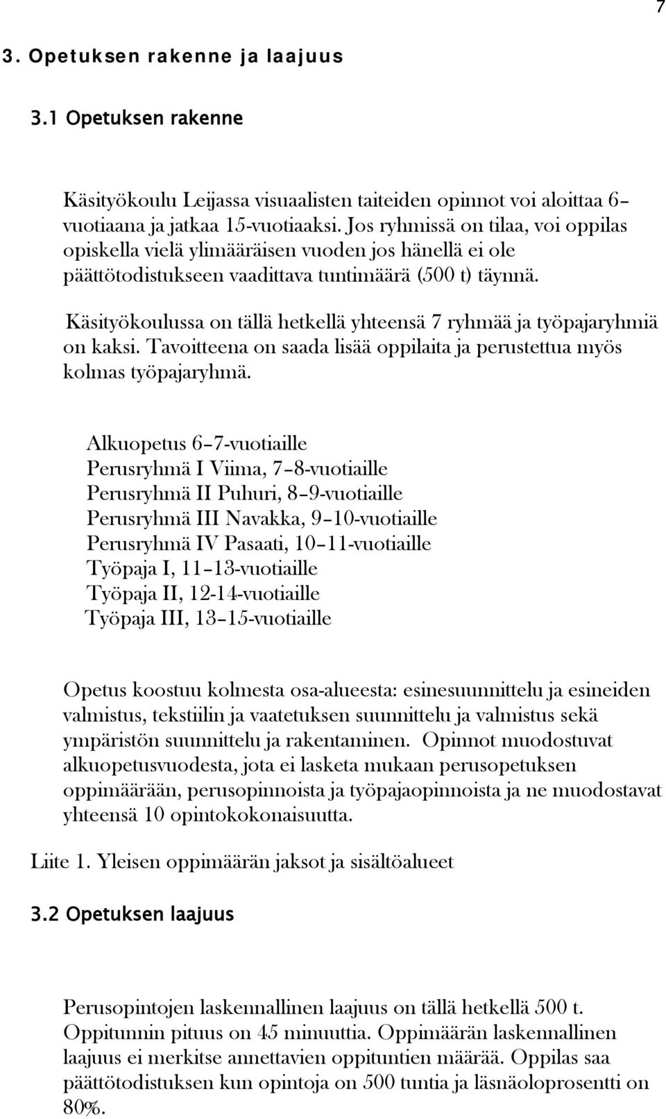 Käsityökoulussa on tällä hetkellä yhteensä 7 ryhmää ja työpajaryhmiä on kaksi. Tavoitteena on saada lisää oppilaita ja perustettua myös kolmas työpajaryhmä.