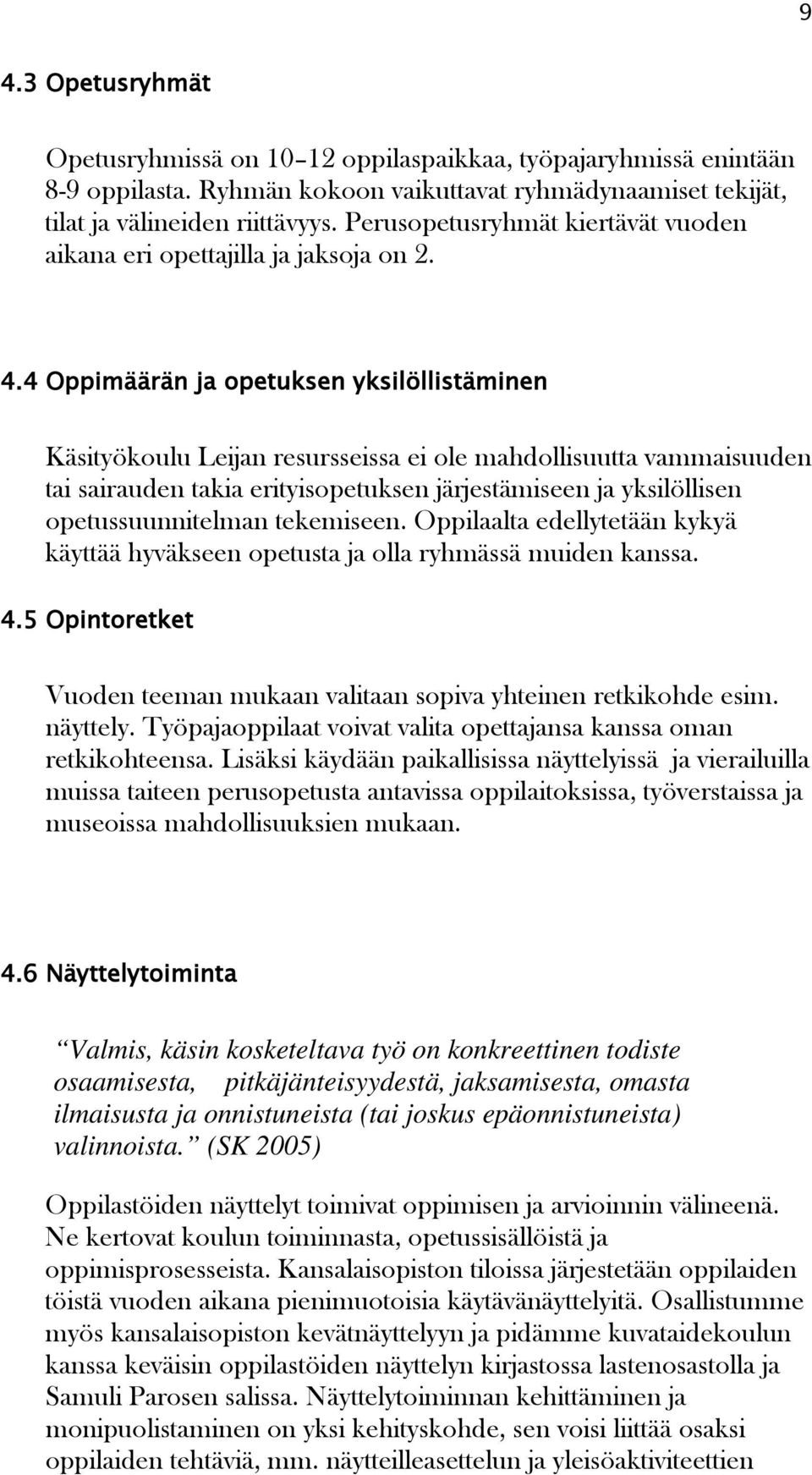 4 Oppimäärän ja opetuksen yksilöllistäminen Käsityökoulu Leijan resursseissa ei ole mahdollisuutta vammaisuuden tai sairauden takia erityisopetuksen järjestämiseen ja yksilöllisen opetussuunnitelman