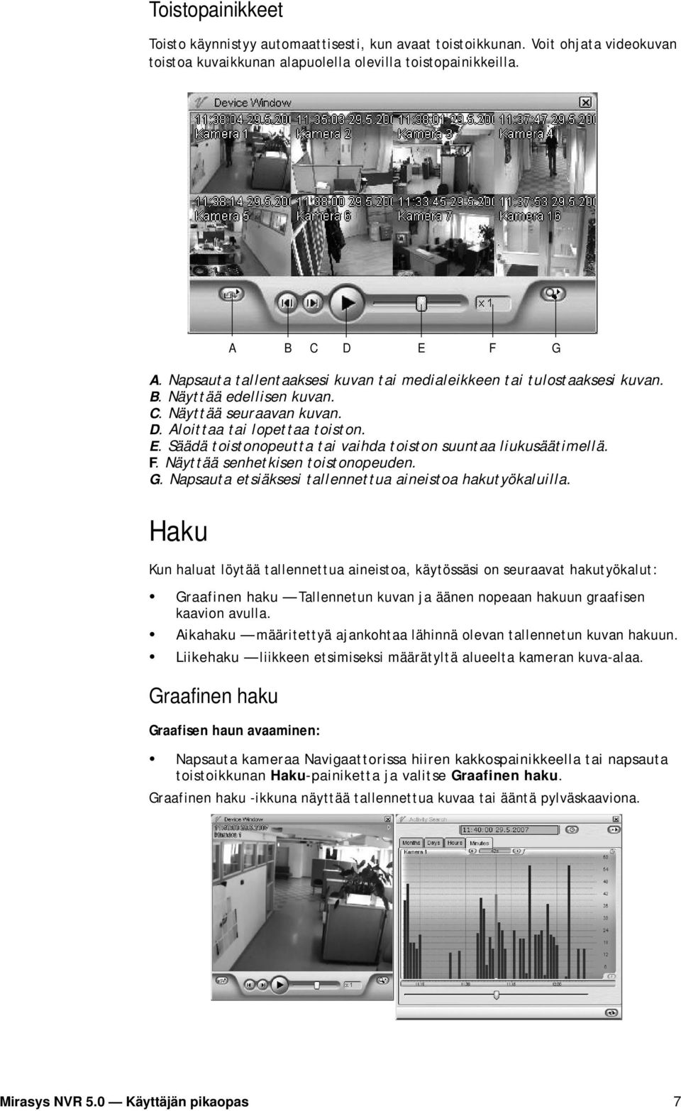 Säädä toistonopeutta tai vaihda toiston suuntaa liukusäätimellä. F. Näyttää senhetkisen toistonopeuden. G. Napsauta etsiäksesi tallennettua aineistoa hakutyökaluilla.