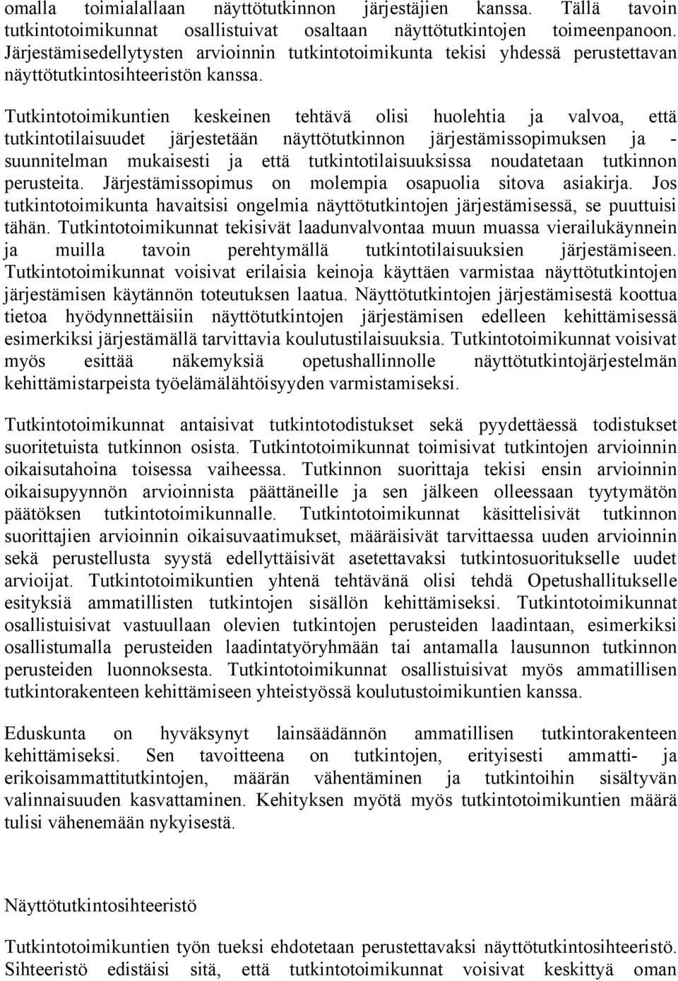 Tutkintotoimikuntien keskeinen tehtävä olisi huolehtia ja valvoa, että tutkintotilaisuudet järjestetään näyttötutkinnon järjestämissopimuksen ja - suunnitelman mukaisesti ja että