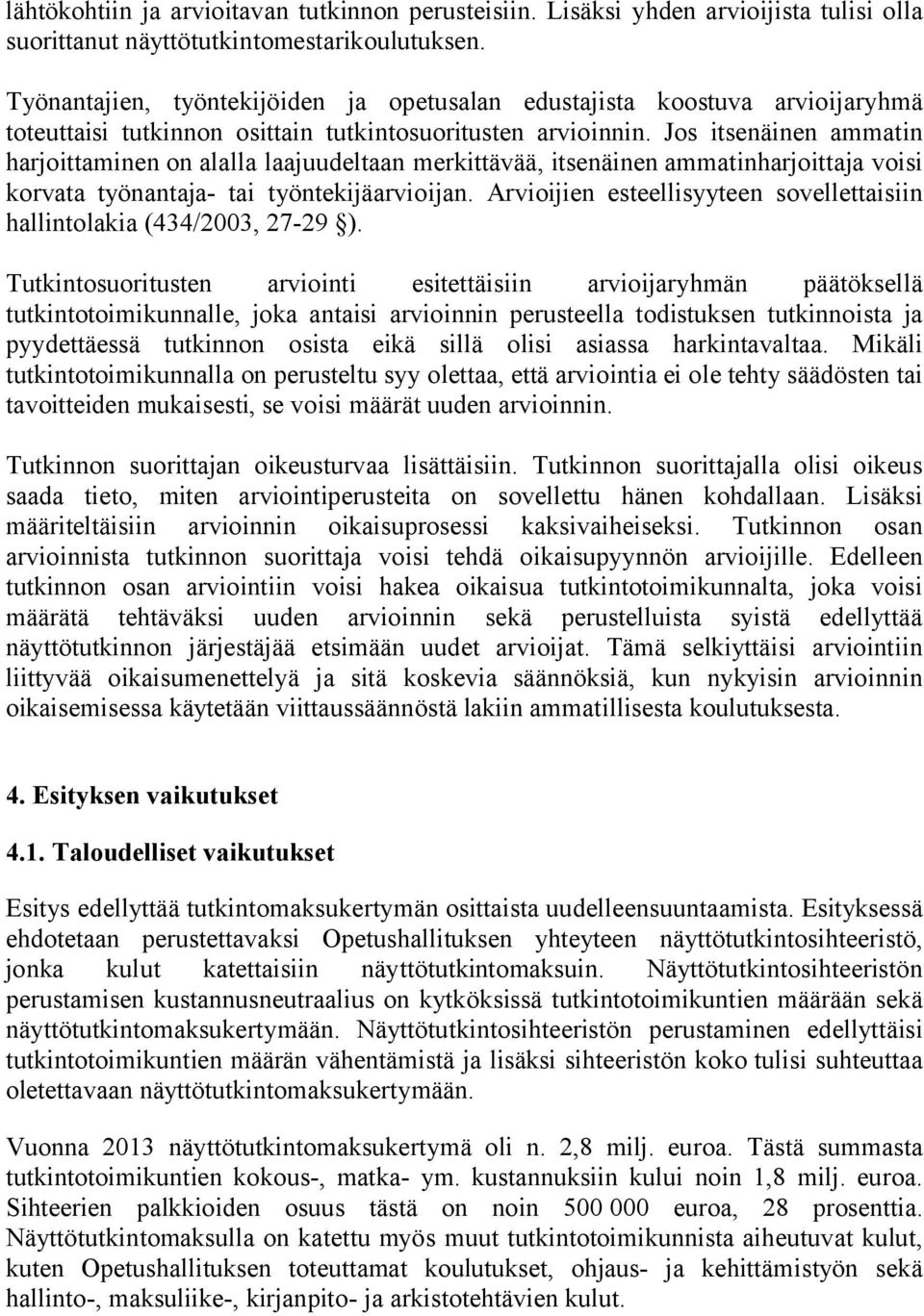 Jos itsenäinen ammatin harjoittaminen on alalla laajuudeltaan merkittävää, itsenäinen ammatinharjoittaja voisi korvata työnantaja- tai työntekijäarvioijan.