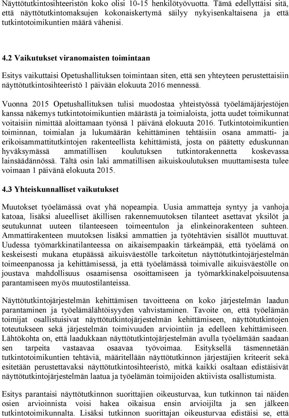 Vuonna 2015 Opetushallituksen tulisi muodostaa yhteistyössä työelämäjärjestöjen kanssa näkemys tutkintotoimikuntien määrästä ja toimialoista, jotta uudet toimikunnat voitaisiin nimittää aloittamaan