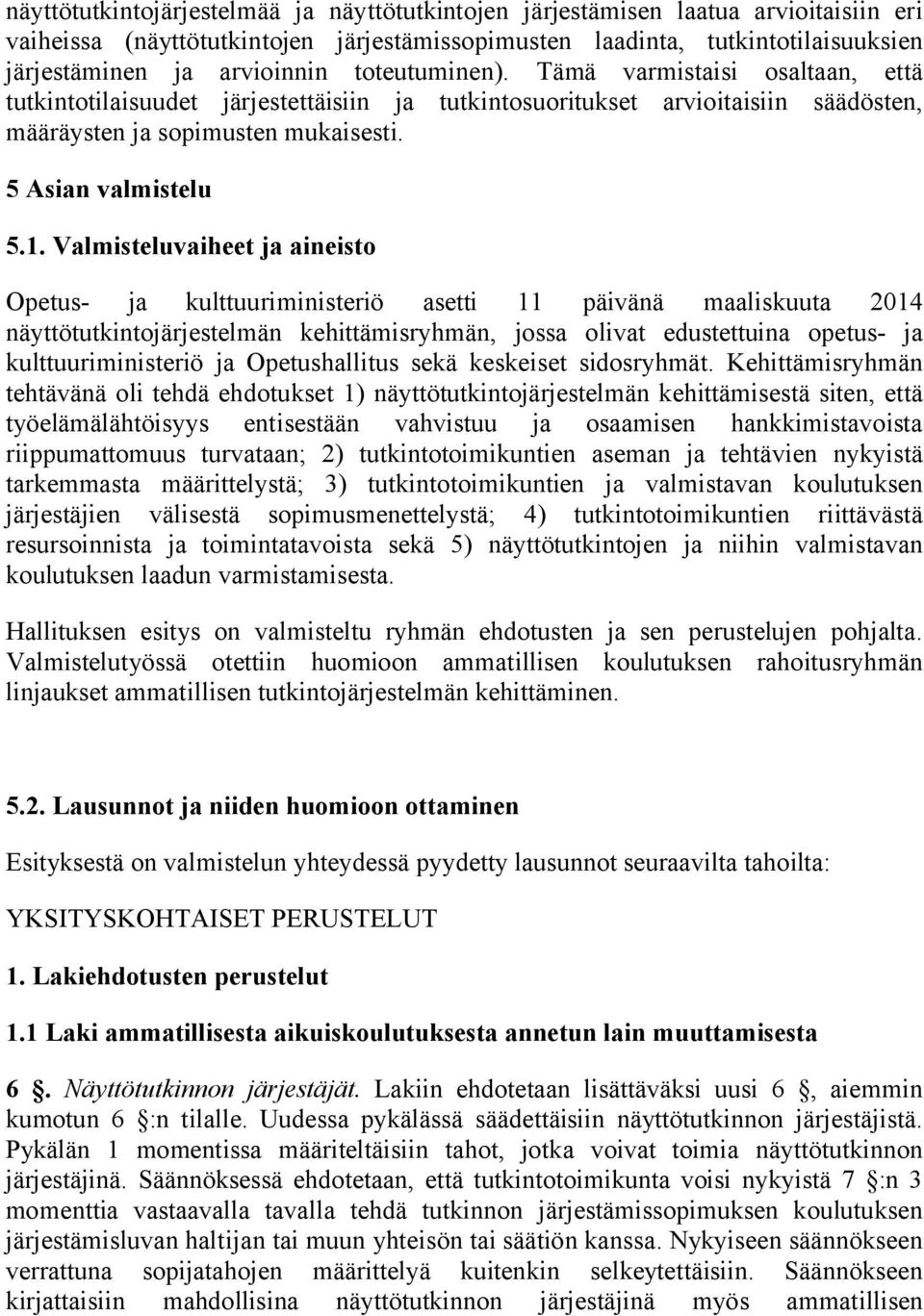Valmisteluvaiheet ja aineisto Opetus- ja kulttuuriministeriö asetti 11 päivänä maaliskuuta 2014 näyttötutkintojärjestelmän kehittämisryhmän, jossa olivat edustettuina opetus- ja kulttuuriministeriö