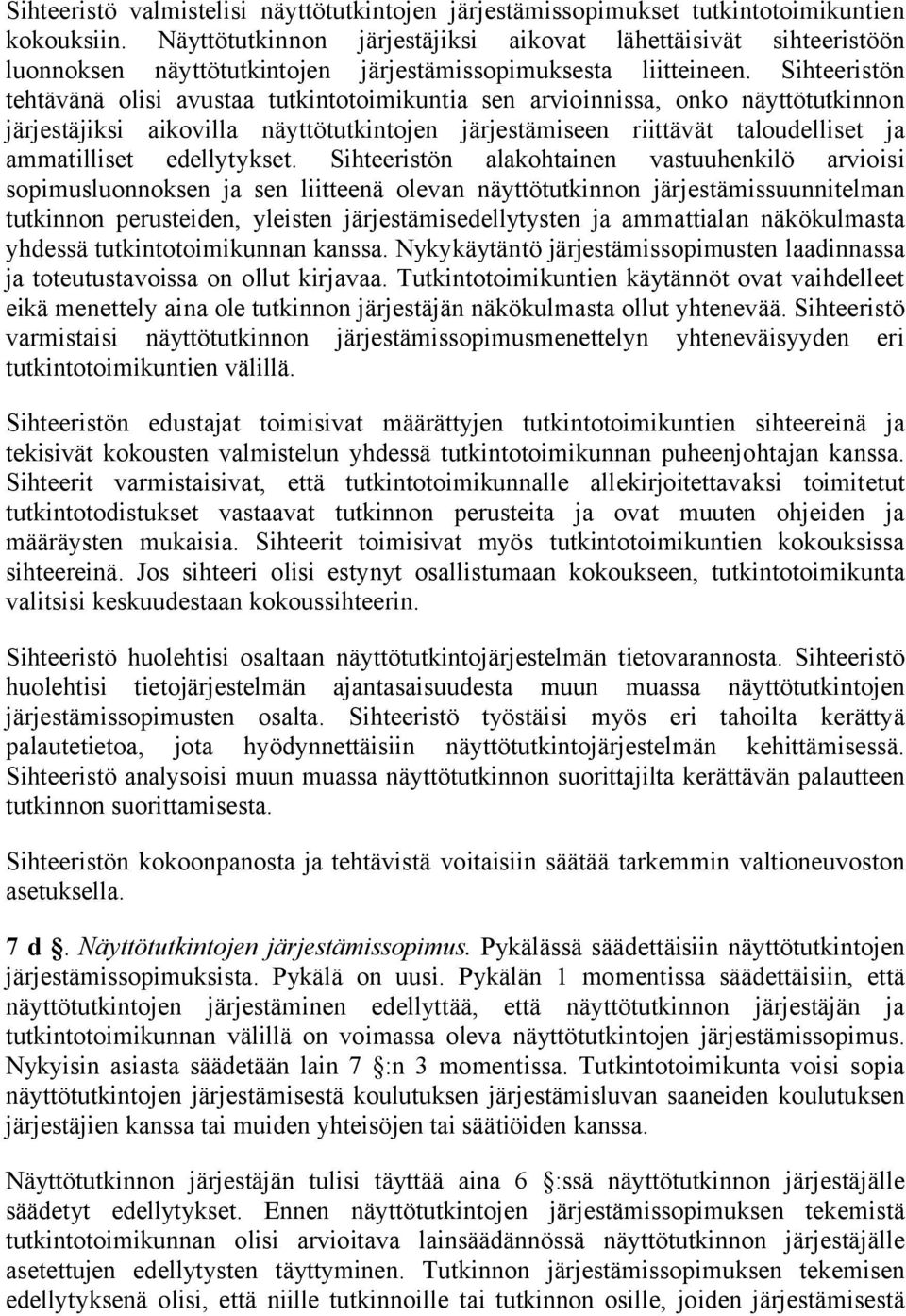 Sihteeristön tehtävänä olisi avustaa tutkintotoimikuntia sen arvioinnissa, onko näyttötutkinnon järjestäjiksi aikovilla näyttötutkintojen järjestämiseen riittävät taloudelliset ja ammatilliset