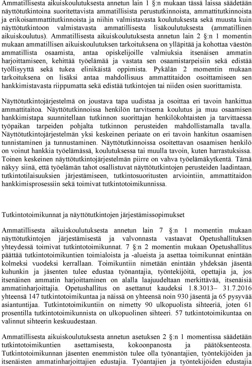 Ammatillisesta aikuiskoulutuksesta annetun lain 2 :n 1 momentin mukaan ammatillisen aikuiskoulutuksen tarkoituksena on ylläpitää ja kohottaa väestön ammatillista osaamista, antaa opiskelijoille