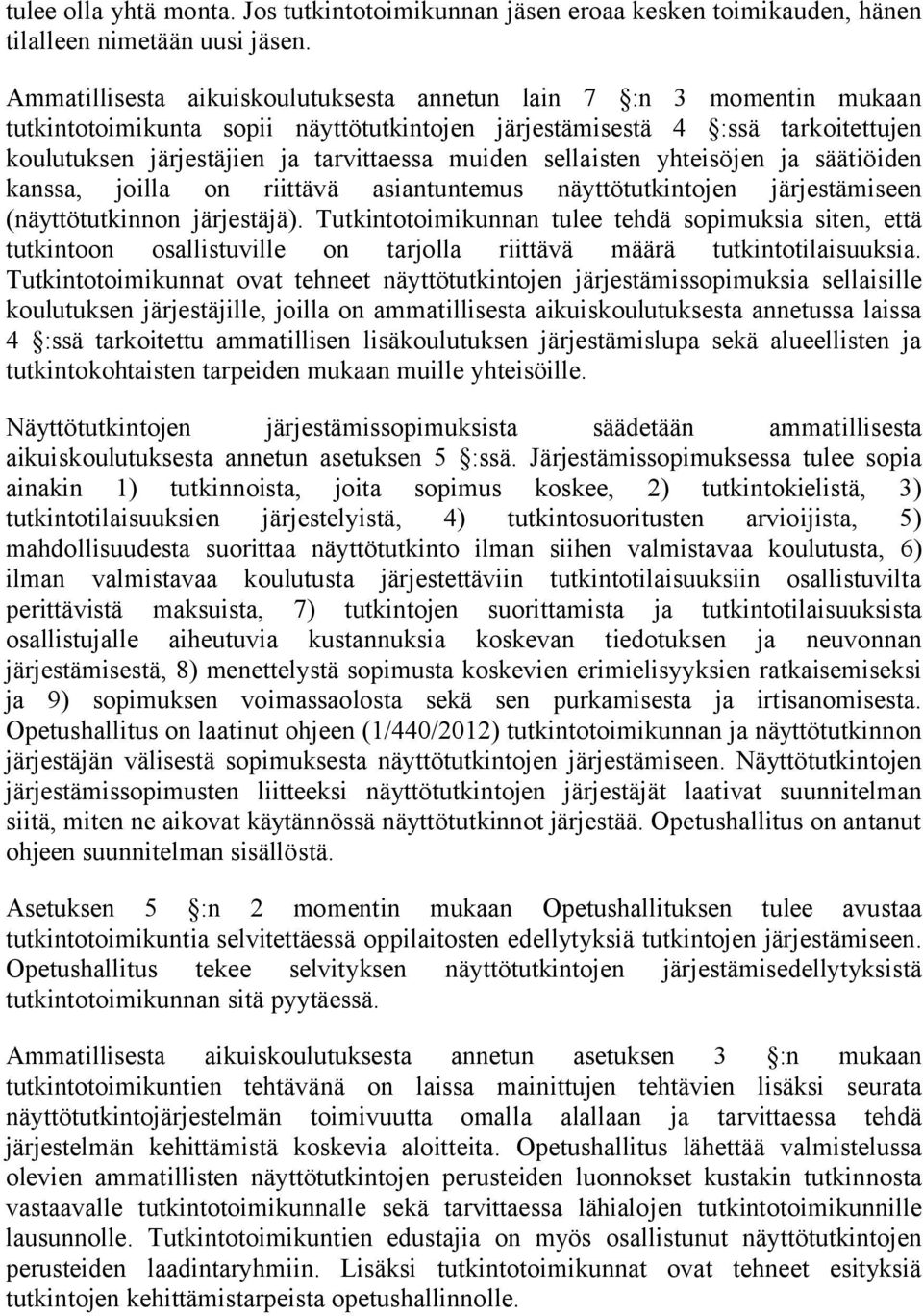 sellaisten yhteisöjen ja säätiöiden kanssa, joilla on riittävä asiantuntemus näyttötutkintojen järjestämiseen (näyttötutkinnon järjestäjä).