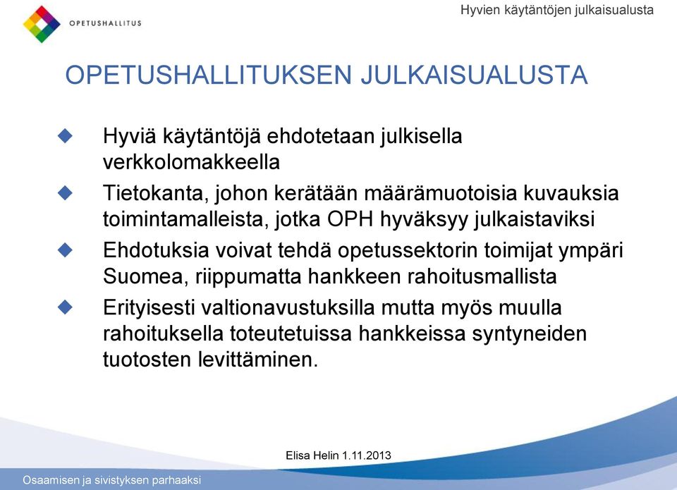 julkaistaviksi Ehdotuksia voivat tehdä opetussektorin toimijat ympäri Suomea, riippumatta hankkeen