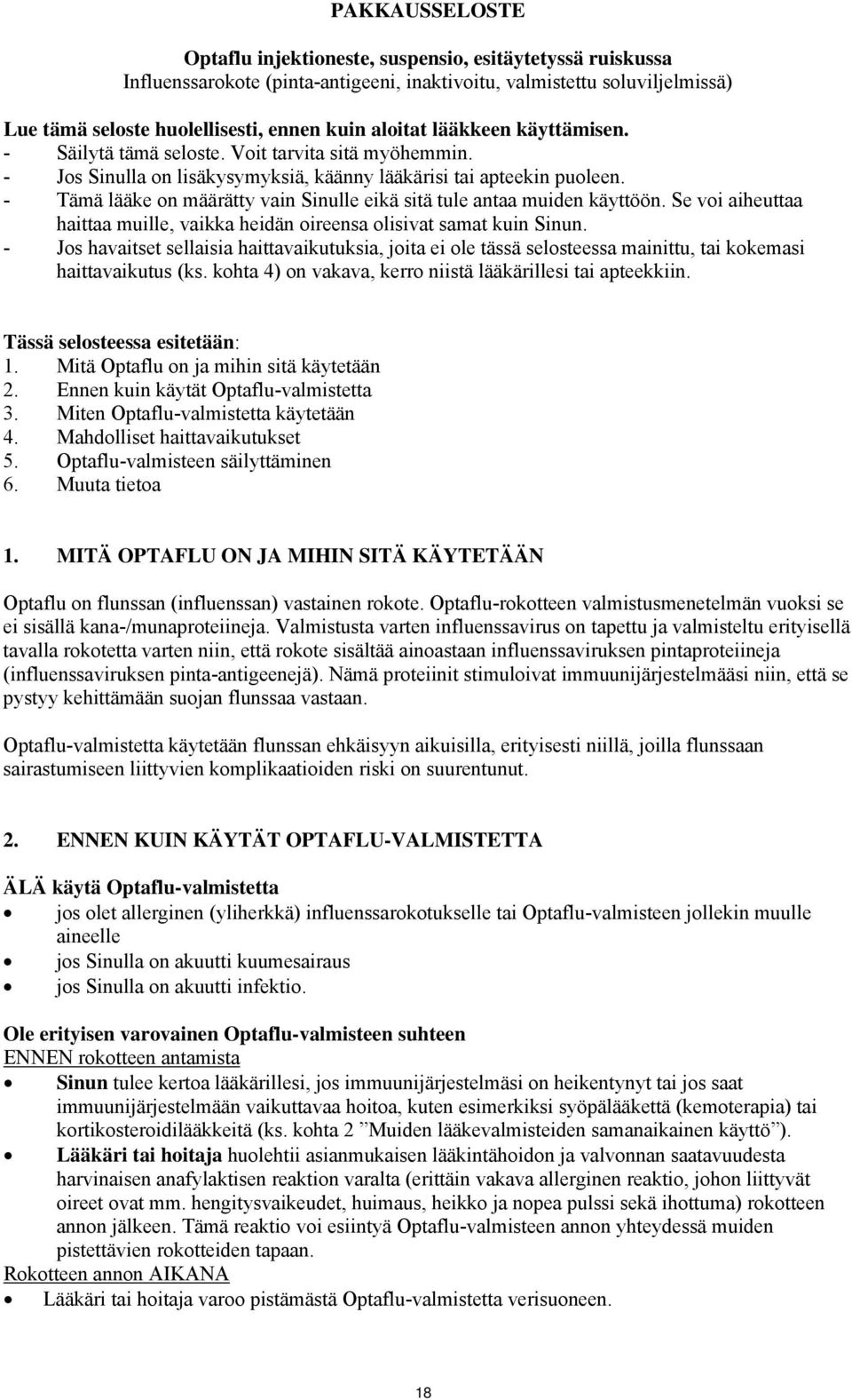 - Tämä lääke on määrätty vain Sinulle eikä sitä tule antaa muiden käyttöön. Se voi aiheuttaa haittaa muille, vaikka heidän oireensa olisivat samat kuin Sinun.