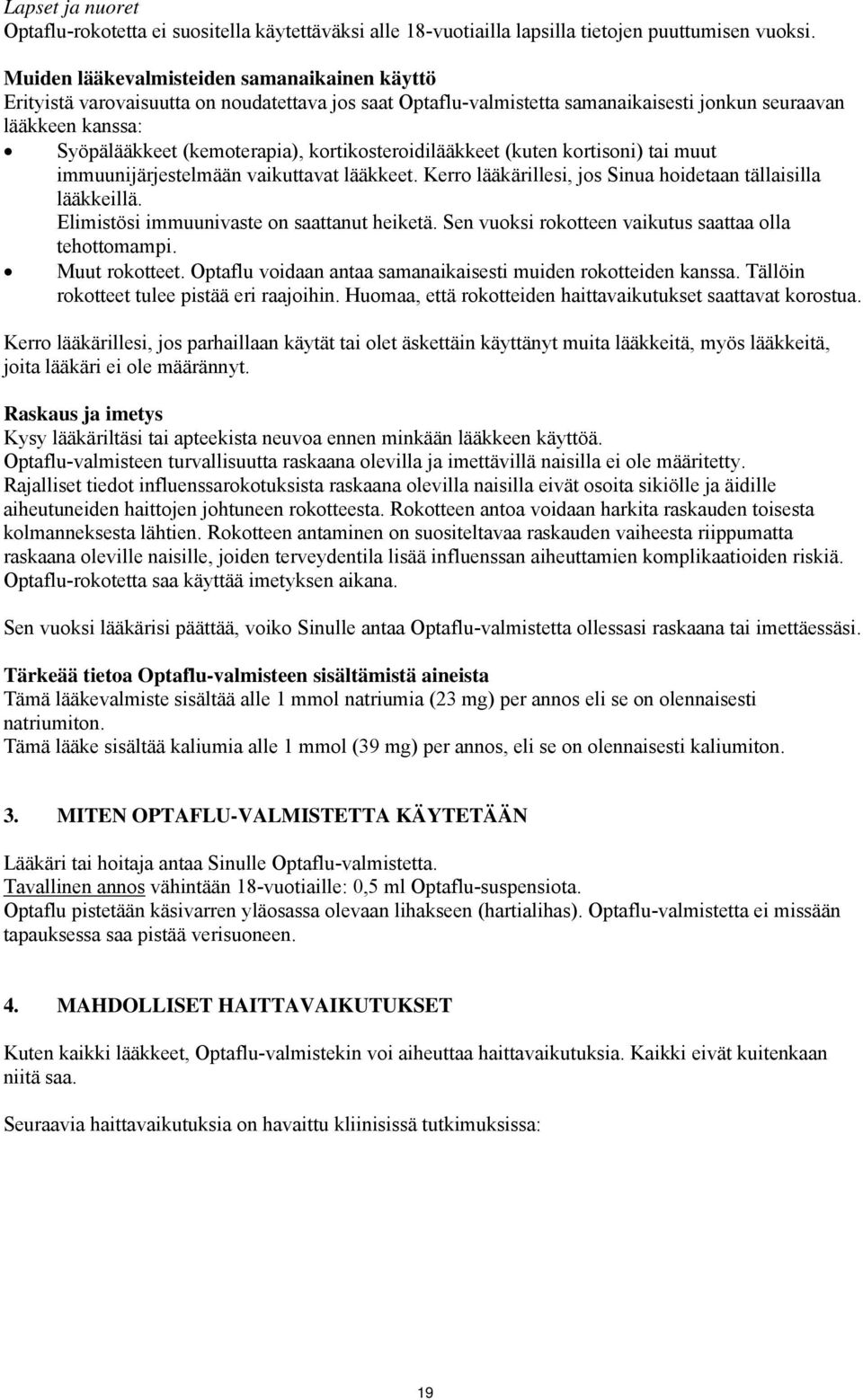 kortikosteroidilääkkeet (kuten kortisoni) tai muut immuunijärjestelmään vaikuttavat lääkkeet. Kerro lääkärillesi, jos Sinua hoidetaan tällaisilla lääkkeillä.