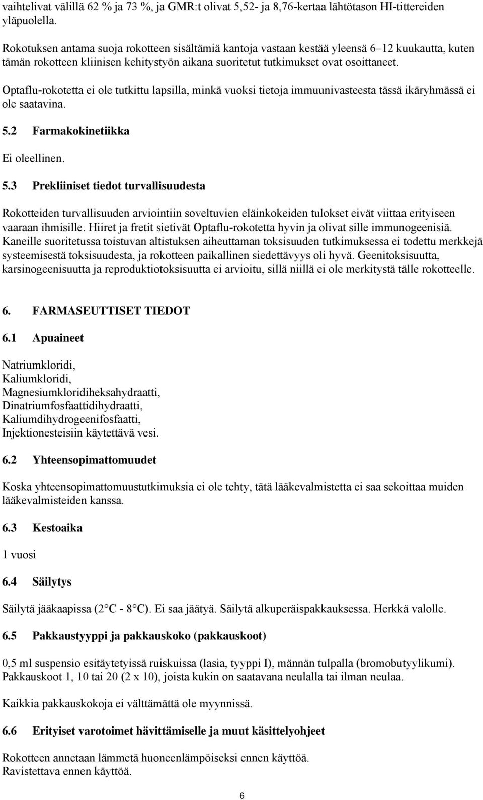 Optaflu-rokotetta ei ole tutkittu lapsilla, minkä vuoksi tietoja immuunivasteesta tässä ikäryhmässä ei ole saatavina. 5.