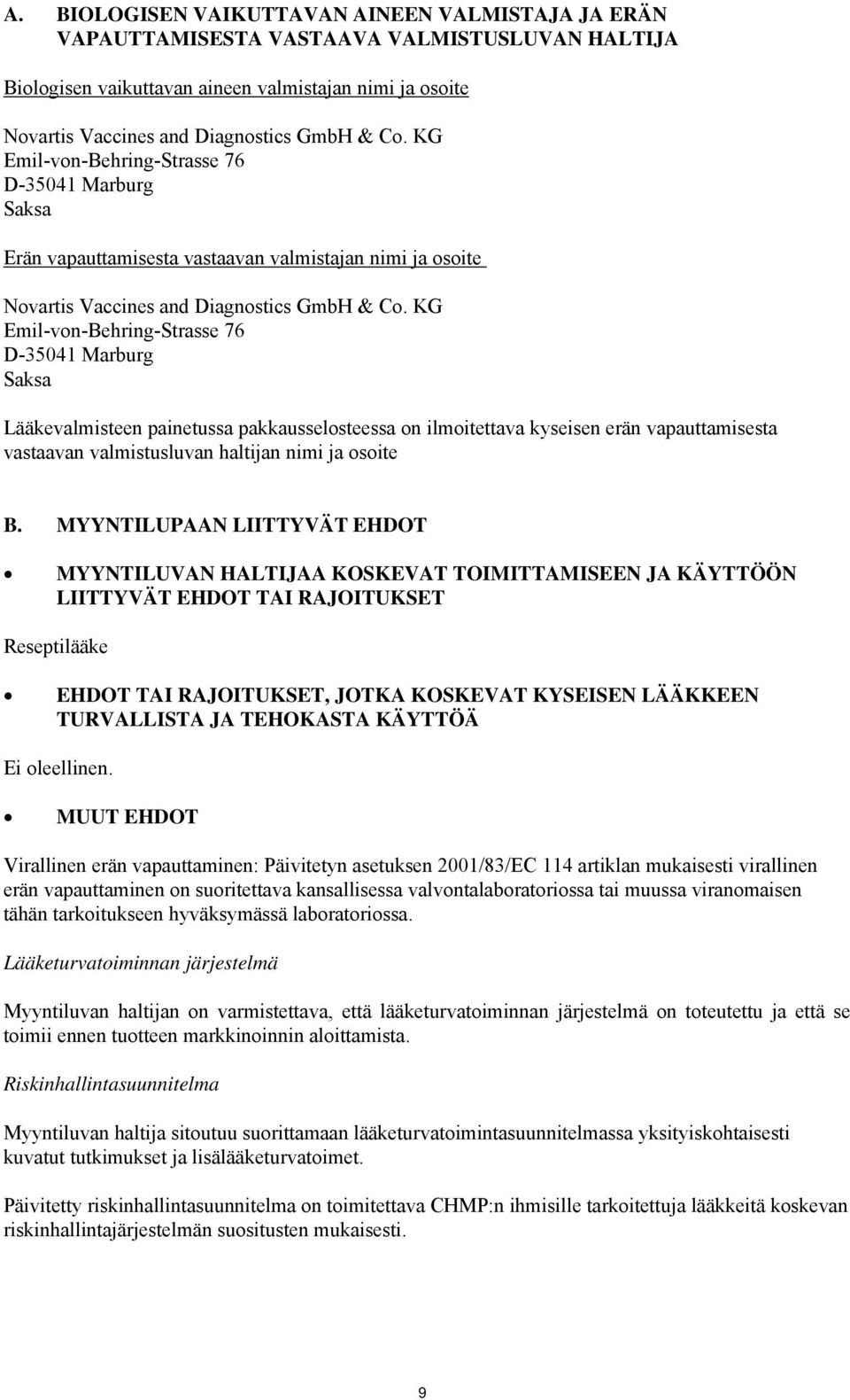 KG Emil-von-Behring-Strasse 76 D-35041 Marburg Saksa Lääkevalmisteen painetussa pakkausselosteessa on ilmoitettava kyseisen erän vapauttamisesta vastaavan valmistusluvan haltijan nimi ja osoite B.