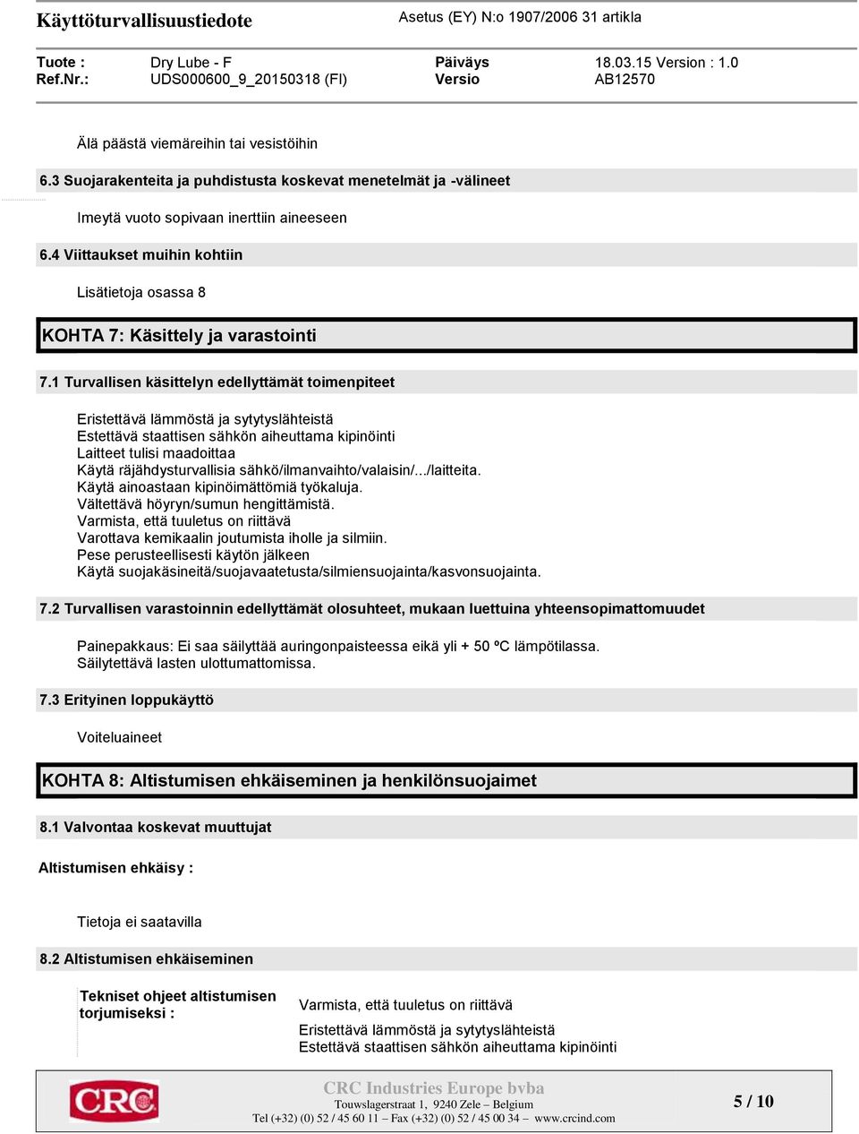 1 Turvallisen käsittelyn edellyttämät toimenpiteet Eristettävä lämmöstä ja sytytyslähteistä Estettävä staattisen sähkön aiheuttama kipinöinti Laitteet tulisi maadoittaa Käytä räjähdysturvallisia