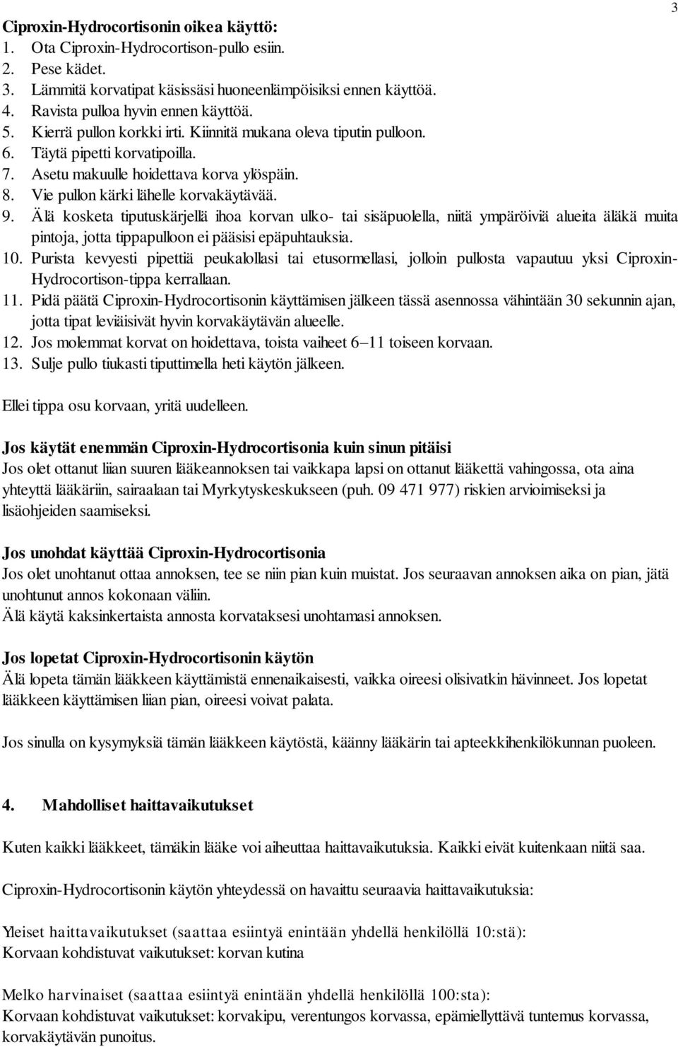 Vie pullon kärki lähelle korvakäytävää. 9. Älä kosketa tiputuskärjellä ihoa korvan ulko- tai sisäpuolella, niitä ympäröiviä alueita äläkä muita pintoja, jotta tippapulloon ei pääsisi epäpuhtauksia.