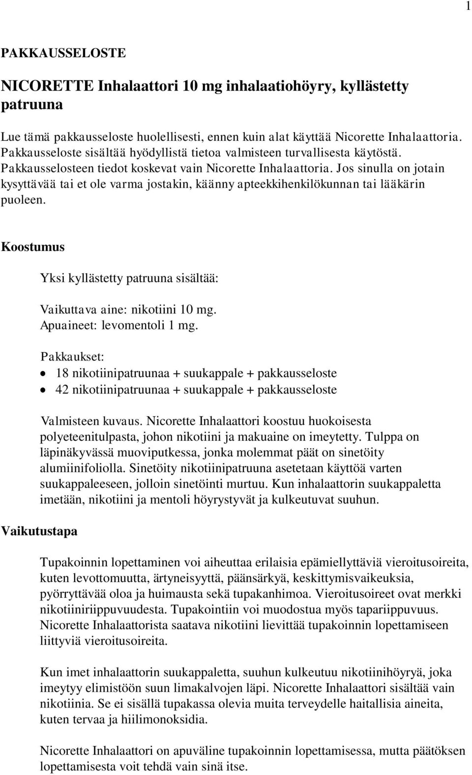 Jos sinulla on jotain kysyttävää tai et ole varma jostakin, käänny apteekkihenkilökunnan tai lääkärin puoleen. Koostumus Yksi kyllästetty patruuna sisältää: Vaikuttava aine: nikotiini 10 mg.