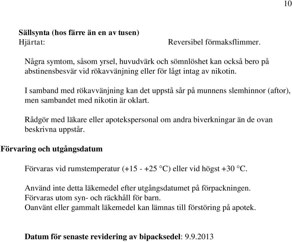 I samband med rökavvänjning kan det uppstå sår på munnens slemhinnor (aftor), men sambandet med nikotin är oklart.