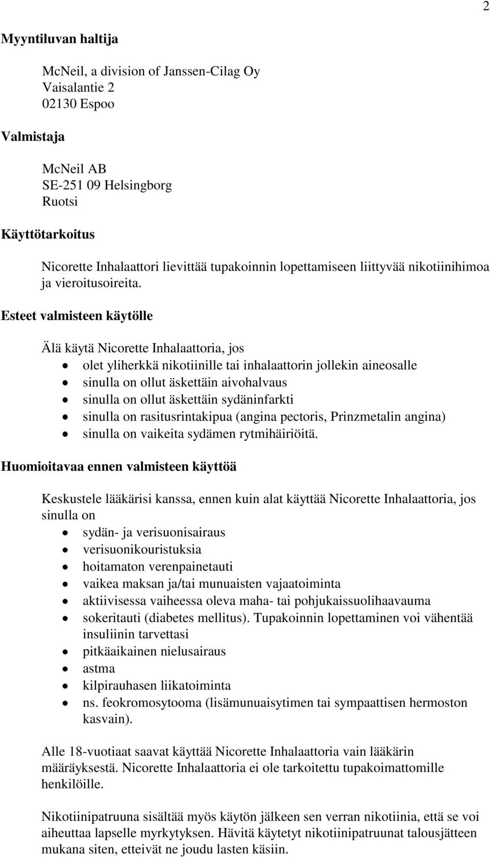 Esteet valmisteen käytölle Älä käytä Nicorette Inhalaattoria, jos olet yliherkkä nikotiinille tai inhalaattorin jollekin aineosalle sinulla on ollut äskettäin aivohalvaus sinulla on ollut äskettäin