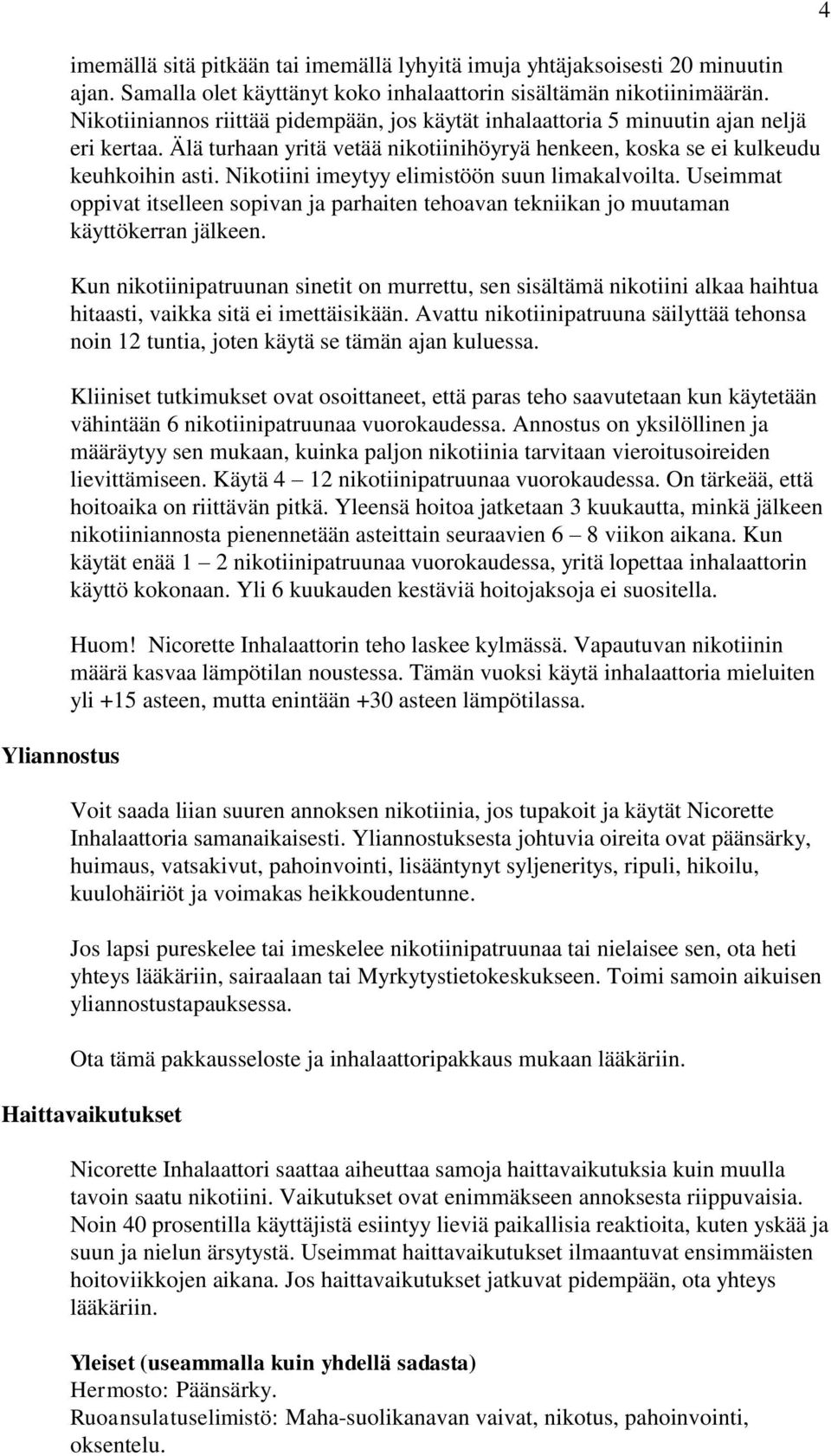 Nikotiini imeytyy elimistöön suun limakalvoilta. Useimmat oppivat itselleen sopivan ja parhaiten tehoavan tekniikan jo muutaman käyttökerran jälkeen.