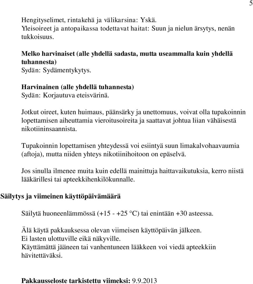 Jotkut oireet, kuten huimaus, päänsärky ja unettomuus, voivat olla tupakoinnin lopettamisen aiheuttamia vieroitusoireita ja saattavat johtua liian vähäisestä nikotiininsaannista.