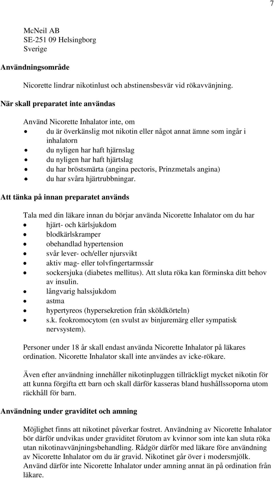 hjärtslag du har bröstsmärta (angina pectoris, Prinzmetals angina) du har svåra hjärtrubbningar.