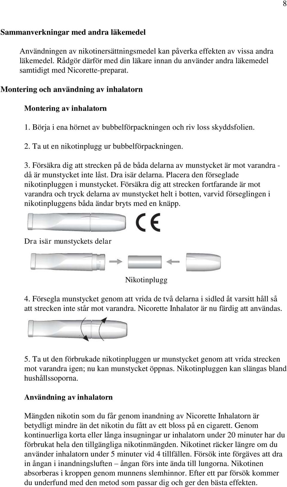 Börja i ena hörnet av bubbelförpackningen och riv loss skyddsfolien. 2. Ta ut en nikotinplugg ur bubbelförpackningen. 3.