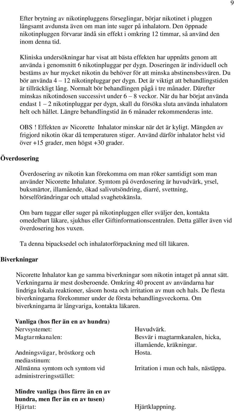 Kliniska undersökningar har visat att bästa effekten har uppnåtts genom att använda i genomsnitt 6 nikotinpluggar per dygn.