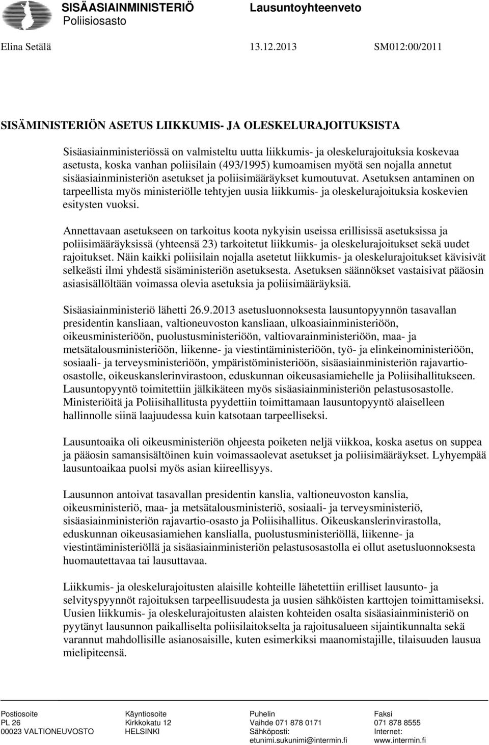 poliisilain (493/1995) kumoamisen myötä sen nojalla annetut sisäasiainministeriön asetukset ja poliisimääräykset kumoutuvat.