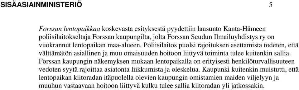 Poliisilaitos puolsi rajoituksen asettamista todeten, että välttämätön asiallinen ja muu omaisuuden hoitoon liittyvä toiminta tulee kuitenkin sallia.