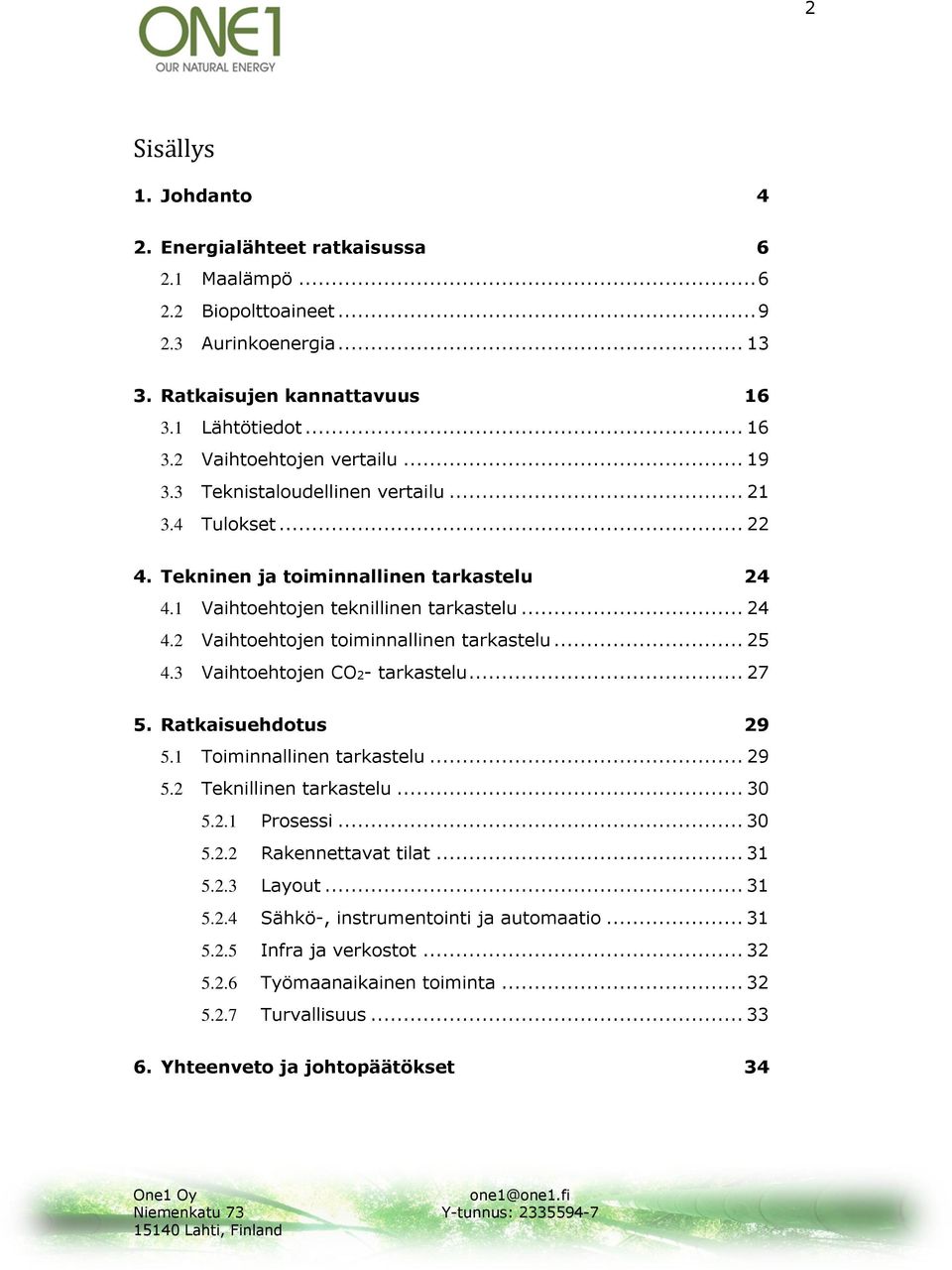 .. 25 4.3 Vaihtoehtojen CO2- tarkastelu... 27 5. Ratkaisuehdotus 29 5.1 Toiminnallinen tarkastelu... 29 5.2 Teknillinen tarkastelu... 30 5.2.1 Prosessi... 30 5.2.2 Rakennettavat tilat... 31 5.2.3 Layout.