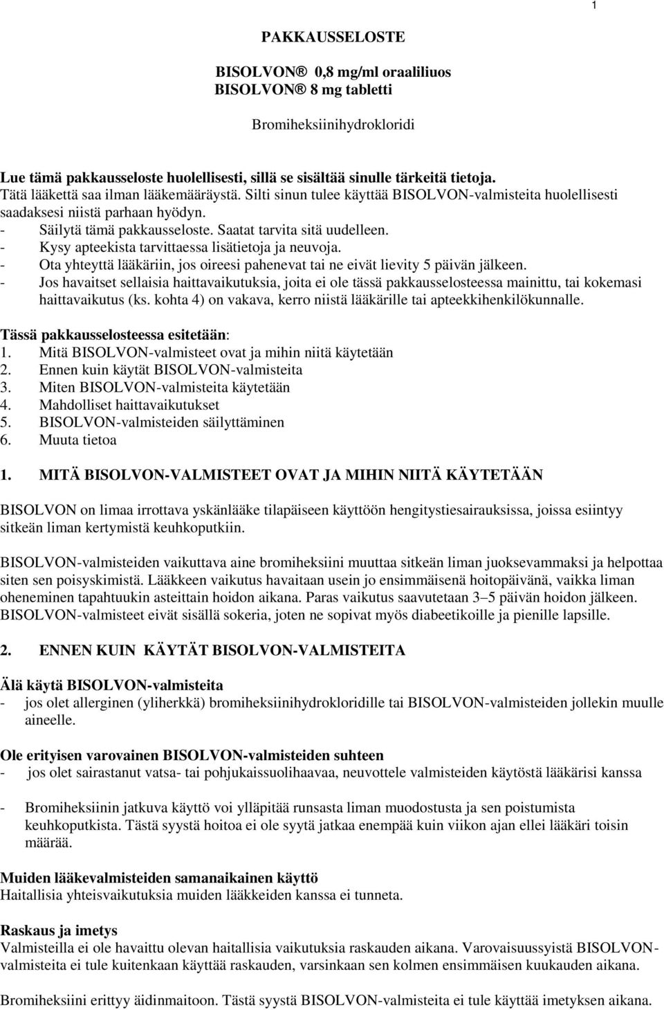 - Kysy apteekista tarvittaessa lisätietoja ja neuvoja. - Ota yhteyttä lääkäriin, jos oireesi pahenevat tai ne eivät lievity 5 päivän jälkeen.